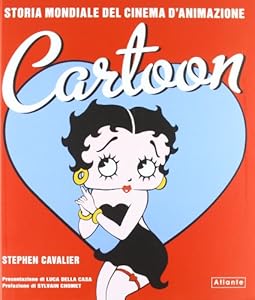 Cartoon. Storia mondiale del cinema d'animazione. Ediz. illustrata