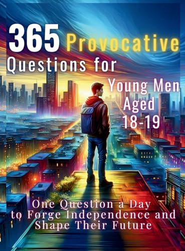 365 Provocative Questions for Young Men Aged 18-19: One Question a Day to Forge Independence and Shape Their Future (The Reflect