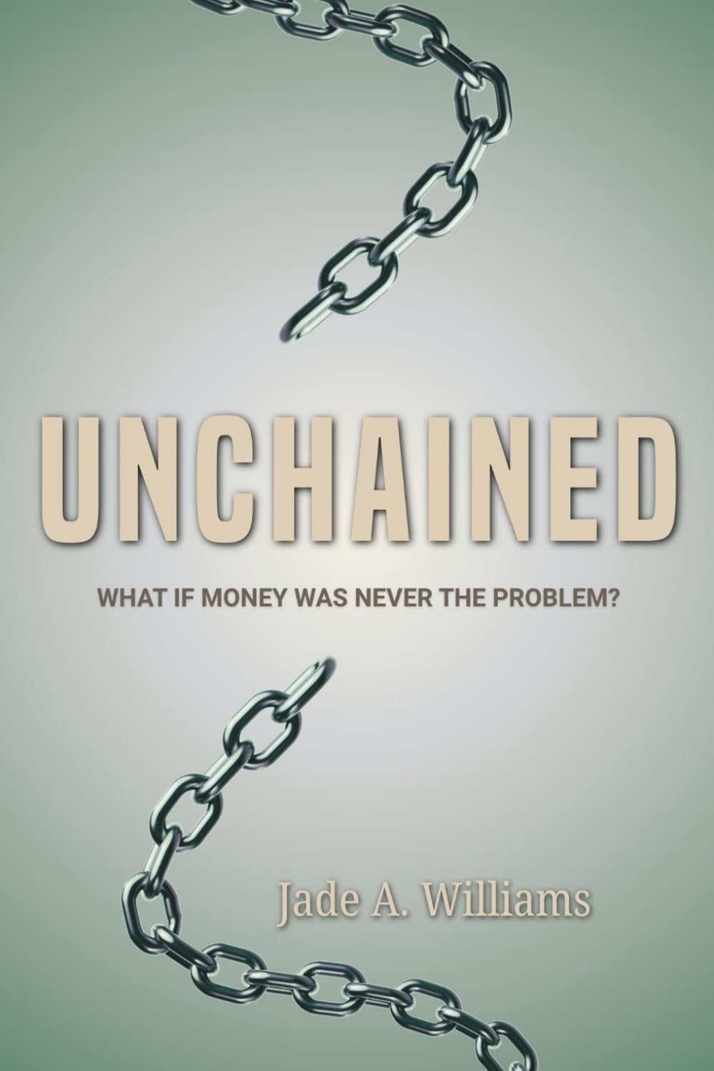 UNCHAINED: What if money was never the problem?
