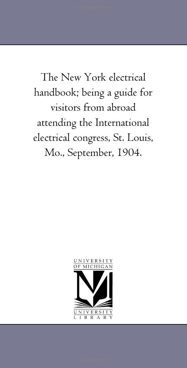 The New York electrical handbook; being a guide for visitors from abroad attending the International electrical congress, St. Louis, Mo., September, 1904.