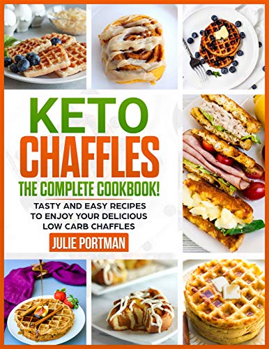 Keto Chaffles: the Complete Cookbook! Tasty and Easy Recipes to Enjoy Your Delicious Low Carb Chaffl PDF