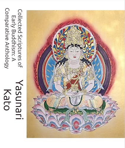 Collected Scriptures of Early Buddhism: A Comparative Anthology: Dhammapada, Dhammapada Avadana, and Sutta Nipāta: Chinese and Pali Texts with Modern Japanese Translations