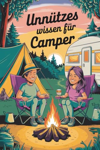 Unnützes Wissen für Camper – Alles, was du über Zelte, Wohnwagen und das Leben unterwegs nie wissen wolltest