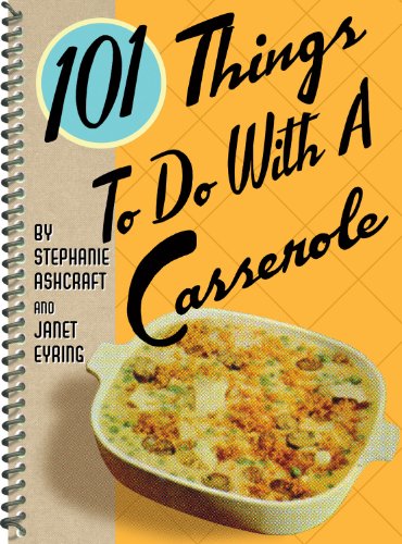 101 Things to Do With a Casserole (101 Cookbooks)