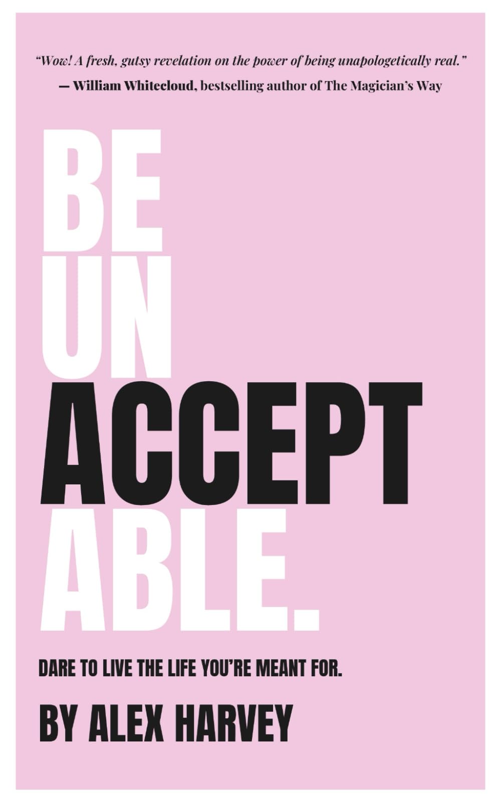Be Unacceptable: Dare to live the life you’re meant for.