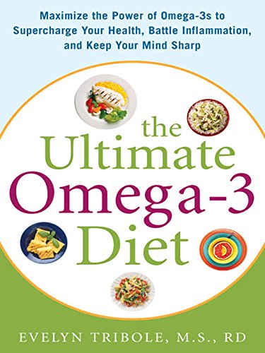 The Ultimate Omega-3 Diet: Maximize the Power of Omega-3s to Supercharge Your Health, Battle Inflammation, and Keep Your Mind S