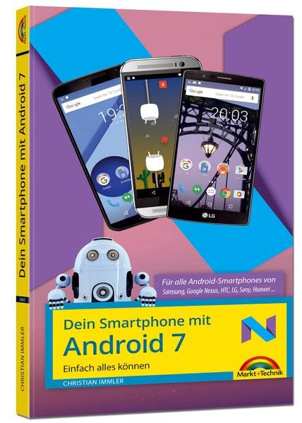 Dein Smartphone mit Android 7 - für alle Android Versionen geeignet und Handyhersteller Samsung, LG, Huawei, HTC, Sony, usw. - Speziell für Einsteiger und Fortgeschrittene