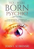 You Were Born Psychic!: A Metaphysical Approach to Developing and Using Your Abilities 1545427607 Book Cover