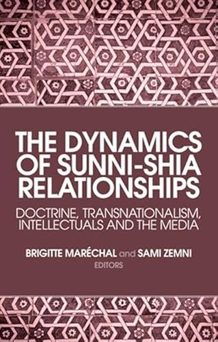 The Dynamics of Sunni-Shia Relationships: Doctrine, Transnationalism, Intellectuals and the Media