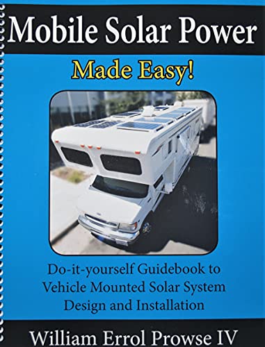 Mobile Solar Power Made Easy!: Mobile 12 volt off grid solar system design and installation. RV's, Vans, Cars and boats! Do-it-yourself step by step instructions