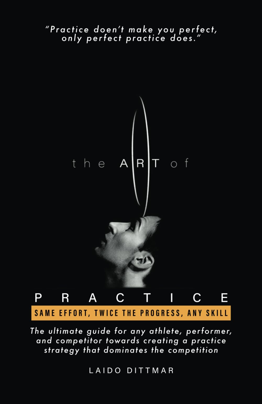 The Art Of Practice: Same Effort, Twice The Progress, Any Skill