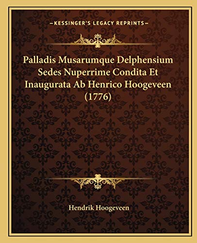 Palladis Musarumque Delphensium Sedes Nuperrime Condita Et Inaugurata Ab Henrico Hoogeveen (1776) (Latin Edition)