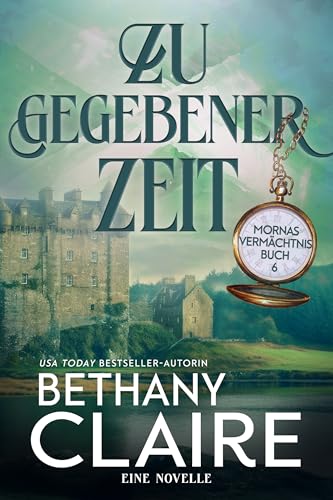 Zu Gegebener Zeit - Ein-Schottischer Zeitreise-Romanze (Mornas Vermächtnis 6)