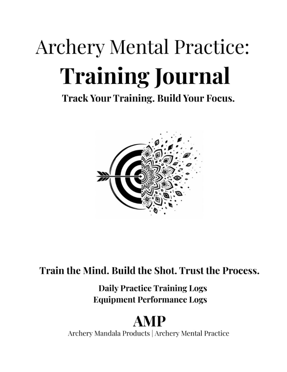 Archery Mental Practice: Training Journal for Archers: Track Your Training. Build Your Focus.