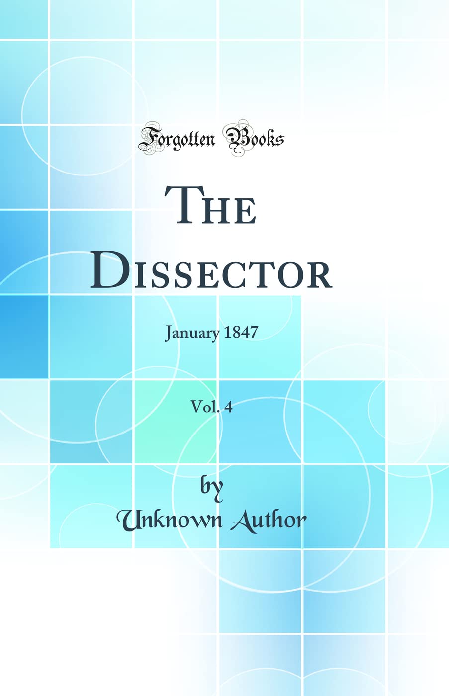 The Dissector, Vol. 4: January 1847 (Classic Reprint)