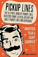 Pickup Lines: The Ultimate Book of Pickup Lines. Over 200 Funny, Clever, Cheeky and Adult Pickup Lines and Comebacks (Humor of the Funny Kind 1) 1517314364 Book Cover