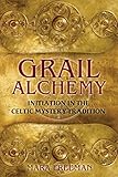 Grail Alchemy: Initiation in the Celtic Mystery Tradition (English Edition)