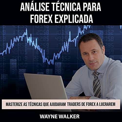 Análise Técnica para Forex Explicada: Masterize as Técnicas Que A...
