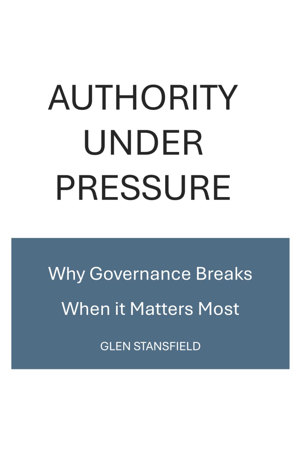 Authority Under Pressure: Why Governance Breaks When It Matters Most