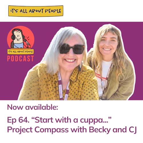 Ep 64. “Start with a cuppa…”: Project Compass with Becky and CJ