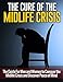 The Cure of the Midlife Crisis:  The Guide for Men and Women to Conquer the Midlife Crisis and Discover Peace of Mind (Midlife Crisis in Men and Women)
