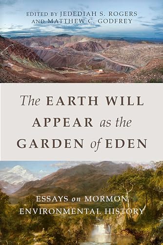 The Earth Will Appear as the Garden of Eden: Essays on Mormon Environmental History