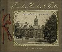 Trails, Rails and Tales: Olathe's First 150 Years 1933466146 Book Cover
