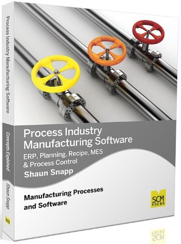 Process Industry Manufacturing Software: ERP, Planning, Recipe, MES & Process Control by Shaun Snapp(2014-02-12)