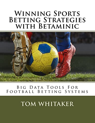 Winning Sports Betting Strategies with Betaminic Big Data Tools for Football Betting Systems: A step-by-step guide to using the Betamin Builder Data ... winning strategies in the Colossus21 System