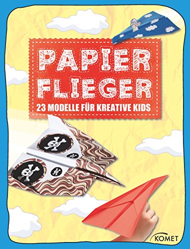 Papierflieger: 23 coole Modelle für kreative Kids (Erleben, entdecken, spielen)