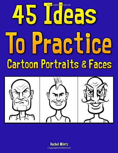 45 Ideas To Practice Cartoon Portraits & Faces: Great Book For Young Cartoonist and Comics Drawing Artist - Practicing How To Draw Faces.