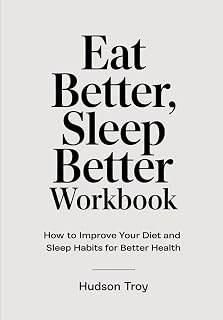 Eat Better, Sleep Better Workbook: How to Improve Your Diet and Sleep Habits for Better Health
