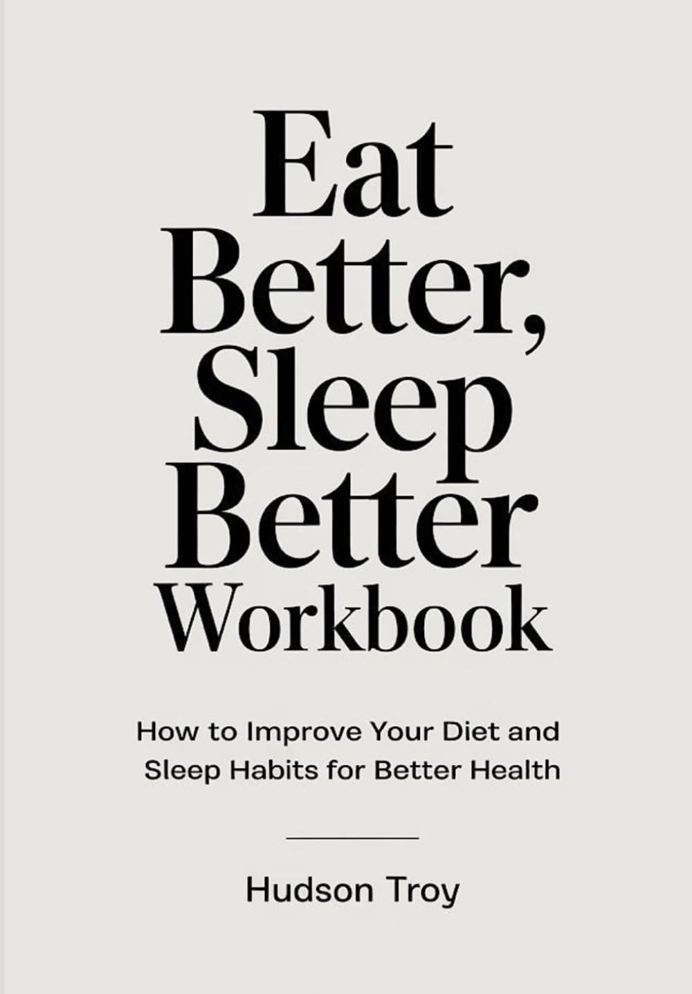 Eat Better, Sleep Better Workbook: How to Improve Your Diet and Sleep Habits for Better Health