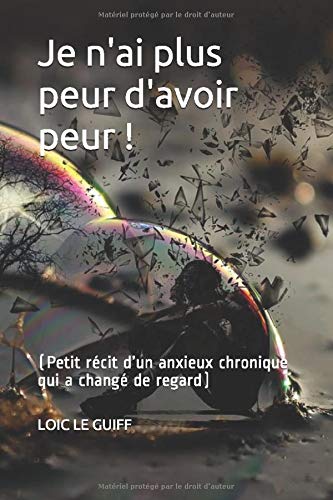 Télécharger Je n'ai plus peur d'avoir peur !: (Petit récit d’un anxieux chronique qui a changé de regard) PDF