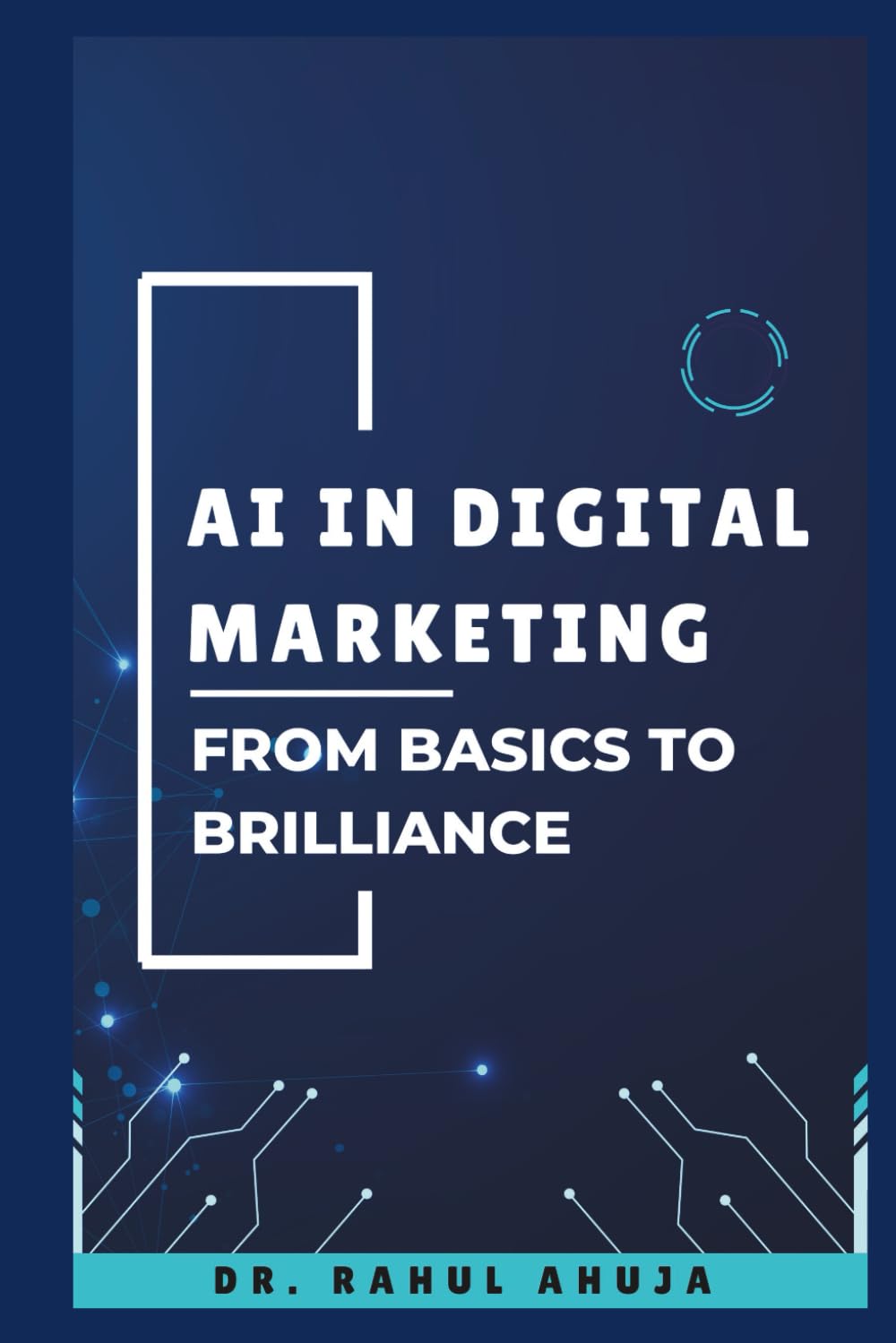 AI in Digital Marketing: From Basics to Brilliance: A Complete Guide to Understand and Harness AI for Digital Marketing