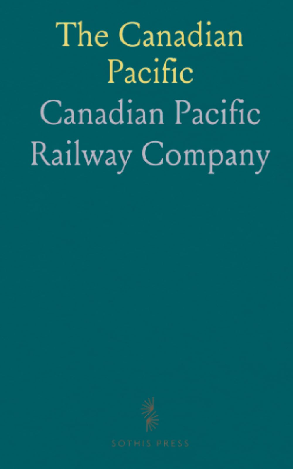 The Canadian Pacific: The New Highway to the Orient Across Mountains, Prairies and Rivers of Canada
