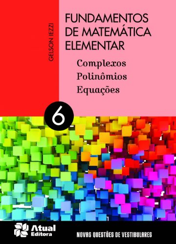 Fundamentos de matemática elementar - Volume 6: Complexos, polinômios e equações