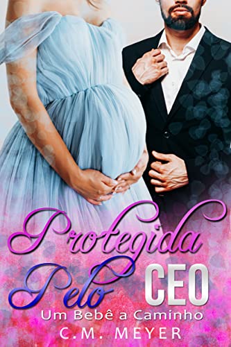 Protegida Pelo CEO: Um Bebê a Caminho