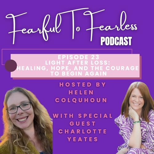 Episode 23 - Light After Loss: Healing, Hope, and the Courage to Begin Again