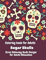 Coloring Book for Adults. Sugar Skulls.: Stress relieving skulls designs for adult relaxation. B08BRG6ZN1 Book Cover