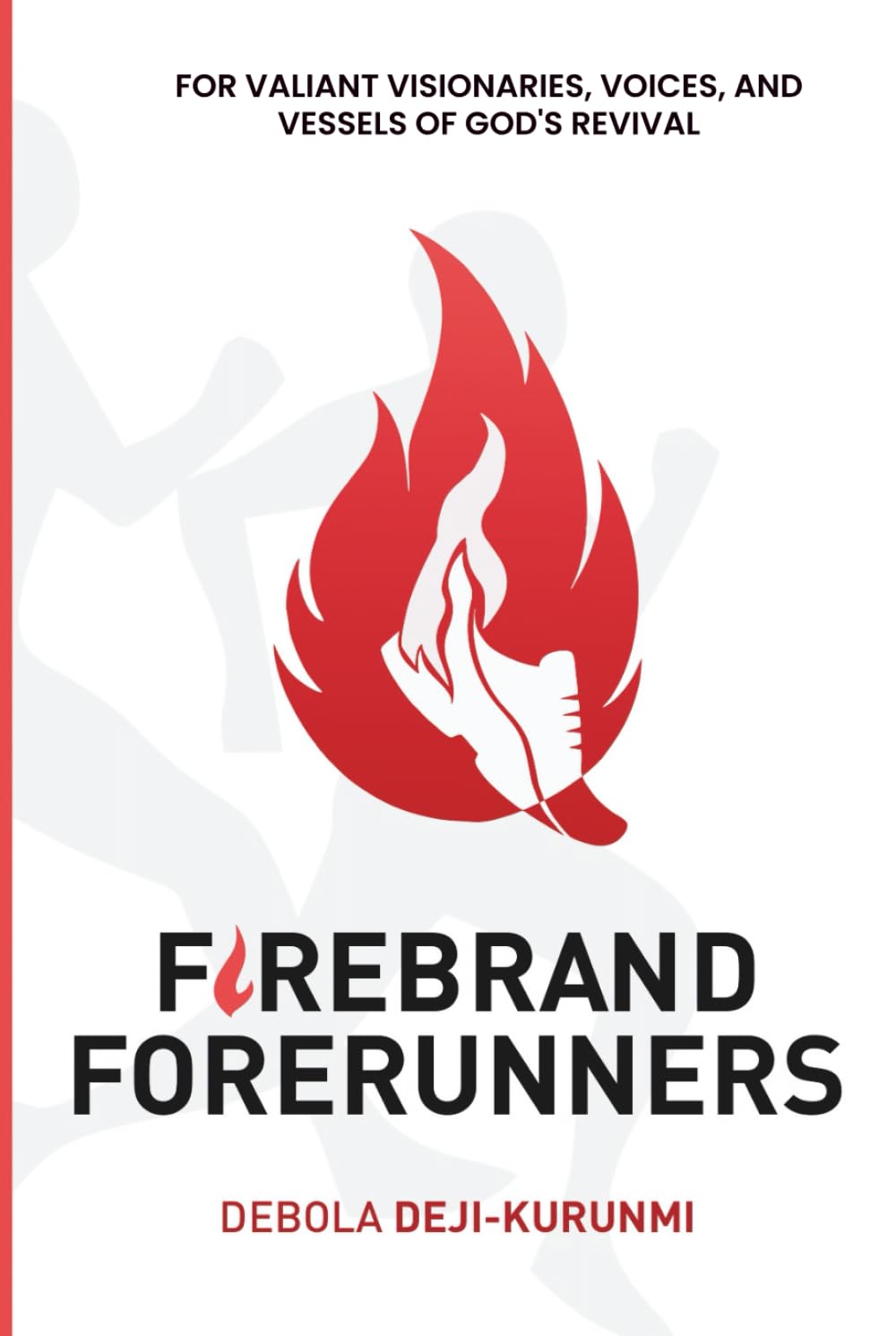 FIREBRAND Forerunners: FOR VALIANT VISIONARIES, VOICES, AND VESSELS OF GOD’S REVIVAL!