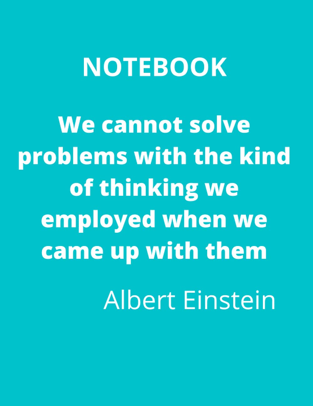 JOURNAL NOTEBOOK BLUE :“We cannot solve problems with the kind of thinking we employed when we came up with them.” — Albert Einstein Quote Lined ... - Blank Notebook: 8.5 x 11 inches- 120PAGES