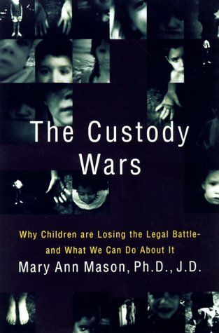 The Custody Wars: Why Children Are Losing The Legal Battle--and What We Can Do About It