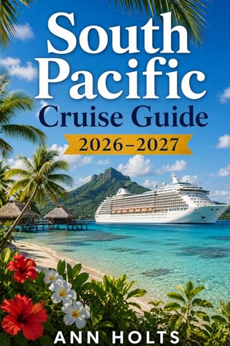 SOUTH PACIFIC CRUISE GUIDE 2026–2027: Tahiti, Fiji, Bora Bora Stops (Ultimate Cruise & Hiking Adventure Series)