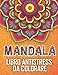 Mandala Libro Antistress Da Colorare: Libro da colorare per adulti di 100 pagine con fantastica Mandala. Libro antistress da colorare con disegni rilassanti