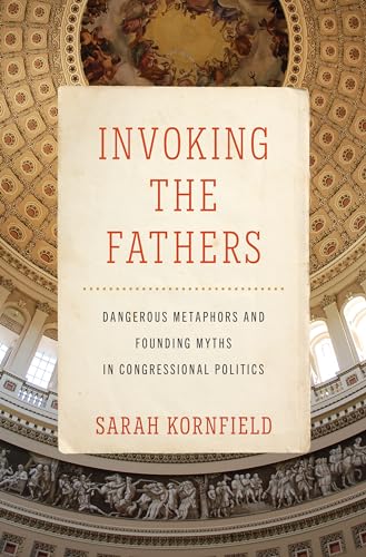 Invoking the Fathers: Dangerous Metaphors and Founding Myths in Congressional Politics