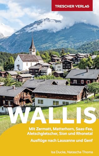 TRESCHER Reiseführer Wallis: Mit Zermatt, Matterhorn, Saas-Fee, Aletschgletscher, Sion und Rhonetal - Ausflüge nach Lausanne und Genf