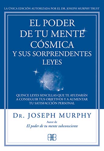El Poder De Tu Mente Cósmica Y Sus Sorprendentes Leyes: Quince leyes sencillas que te ayudarán a conseguir tus objetivos y a aumentar tu satisfacción personal