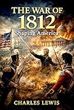 The War of 1812: Shaping America
