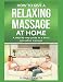 How To Give A Relaxing Massage At Home: A step-by-step guide to a basic relaxation massage